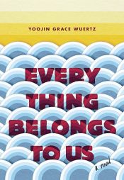 book cover of Everything Belongs to Us by Yoojin Grace Wuertz