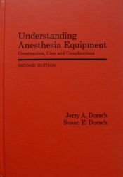 book cover of Understanding anesthesia equipment: Construction, care, and complications by Jerry A. Dorsch, M.D.|Susan E. Dorsch