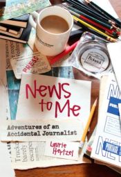 book cover of News to Me: Adventures of an Accidental Journalist by Laurie Hertzel