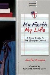 book cover of My Faith, My Life: A Teen's Guide to the Episcopal Church by Jenifer Gamber