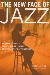 book cover of The New Face of Jazz: An Intimate Look at Today's Living Legends and the Artists of Tomorrow by Cicily Janus