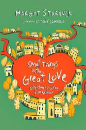 book cover of Small Things with Great Love: Adventures in Loving Your Neighbor by Margot Starbuck