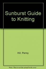 book cover of Sunburst Guide to Knitting by Penny Hill
