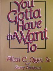 book cover of You Gotta Have the Want To by Allan C. Oggs