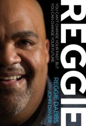 book cover of REGGIE: You Can't Change Your Past, but You Can Change Your Future by Reggie Dabbs