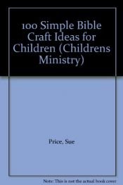 book cover of 100 Simple Bible Craft Ideas for Children (Childrens Ministry) by Sue Price
