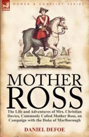 book cover of Mother Ross: the Life and Adventures of Mrs. Christian Davies, Commonly Called Mother Ross, on Campaign with the Duke of Marlborough by Даниел Дефо