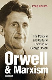 book cover of Orwell and Marxism: The Political and Cultural Thinking of George Orwell (International Library of Cultural Studies) by Philip Bounds