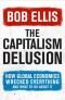 The Capitalism Delusion: How Global Economics Wrecked Everything