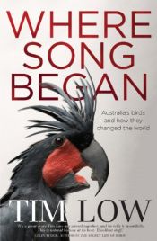 book cover of Where Song Began: Australia's Birds and How They Changed the World by Tim Low
