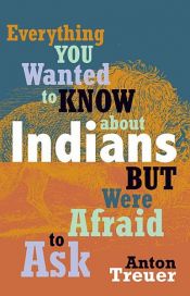 book cover of Everything You Wanted to Know about Indians But Were Afraid to Ask by Anton Treuer