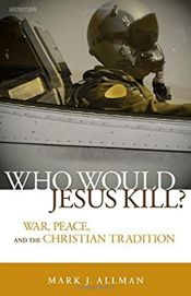 book cover of Who Would Jesus Kill?: War, Peace, and the Christian Tradition by Mark J. Allman
