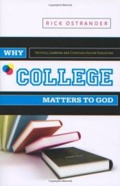 book cover of Why College Matters to God: A Student's Introduction to The Christian College Experience by Rick Ostrander