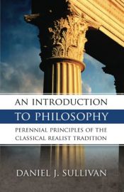 book cover of An Introduction to Philosophy: The Perennial Principles of the Classical Realist Tradition by Daniel J. Sullivan
