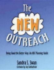 book cover of The NEW Outreach: Doing Good the Better Way: An ABC Planning Guide by Sandra S. Swan