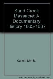 book cover of Sand Creek Massacre: A Documentary History 1865-1867 by John M. Carroll