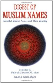 book cover of Digest of Muslim Names: Beautiful Muslim Names and Their Meaning by Fatimah Suzanne Al-Jafari