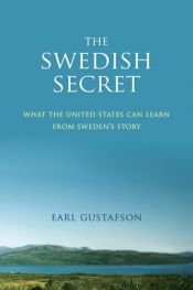 book cover of The Swedish Secret: What the United States Can Learn from Swedens Story by Earl Gustafson
