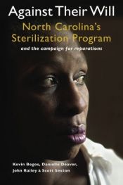 book cover of Against Their Will: North Carolina's Sterilization Program and the campaign for reparations by Kevin Begos