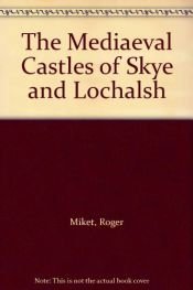 book cover of The Mediaeval Castles of Skye and Lochalsh by Roger Miket