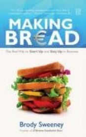 book cover of Making Bread: The Real Way to Start Up and Stay Up in Business by Brody Sweeney