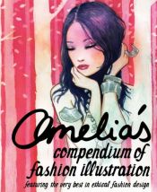 book cover of Amelia's Compendium of Fashion Illustration: Featuring the Very Best in Ethical Fashion Design by Amelia Gregory