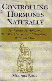 book cover of Controlling Hormones Naturally: My Journey for Solutions to Pms, Menopause & Osteoporsis With Wild Yam by Melinda Bonk