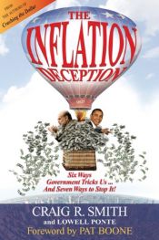 book cover of The Inflation Deception: Six Ways Government Tricks Us...and Seven Ways to Stop It! by Craig R. Smith|Lowell Ponte