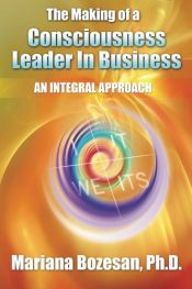 book cover of The Making of a Consciousness Leader in Business: An Integral Approach by Mariana Bozesan Ph.D.