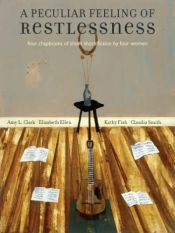 book cover of A Peculiar Feeling of Restlessness: Four Chapbooks of Short Short Fiction by Four Women by Amy L. Clark|Claudia Smith