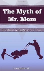 book cover of The Myth of Mr. Mom by Jens Christian Jensen|Jeremy Rodden|Sonny Lemmons