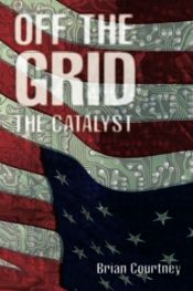 book cover of Off the Grid: The Catalyst by Brian Courtney