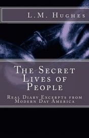 book cover of The Secret Lives of People: Real Diary Excerpts from Modern Day America by L M Hughes