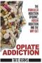 Opiate Addiction - The Painkiller Addiction Epidemic, Heroin Addiction and the Way Out