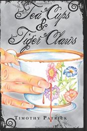 book cover of Tea Cups & Tiger Claws by Timothy Patrick