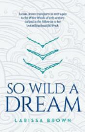 book cover of So Wild a Dream by Brown Larissa