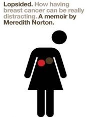 book cover of Lopsided : how having breast cancer can be really distracting by Meredith Norton