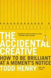book cover of The Accidental Creative: How To Be Brilliant At a Moment's Notice by Todd Henry
