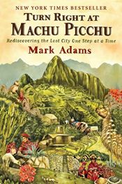 book cover of Turn Right at Machu Picchu : Rediscovering the Lost City One Step at a Time by Mark Adams