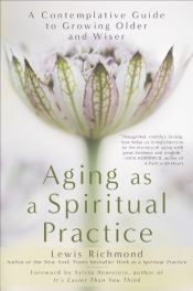 book cover of Aging as a spiritual practice : a contemplative guide to growing older and wiser by Lewis Richmond