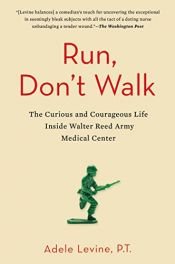 book cover of Run, Don't Walk: The Curious and Chaotic Life of a Physical Therapist Inside Walter Reed Army Med ical Center by Adele Levine