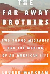 book cover of The Far Away Brothers: Two Young Migrants and the Making of an American Life by Lauren Markham