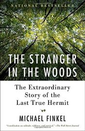 book cover of The Stranger in the Woods: The Extraordinary Story of the Last True Hermit by Michael Finkel