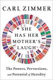 book cover of She Has Her Mother's Laugh: The Powers, Perversions, and Potential of Heredity by Carl Zimmer