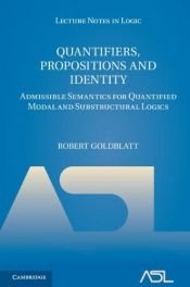 book cover of Quantifiers, Propositions and Identity: Admissible Semantics for Quantified Modal and Substructural Logics (Lecture Notes in Logic) by Robert Goldblatt