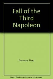 book cover of The Fall of the Third Napoleon by Theo Aronson