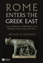 book cover of Rome Enters the Greek East: From Anarchy to Hierarchy in the Hellenistic Mediterranean, 230-170 BC by Arthur M. Eckstein