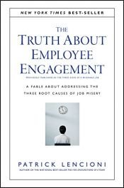 book cover of The Truth About Employee Engagement: A Fable About Addressing the Three Root Causes of Job Misery by Patrick M. Lencioni