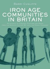 book cover of Iron Age Communities in Britain: an Account of England, Scotland and Wales from the Seventh Century BC Until the Roman C by Barry Cunliffe
