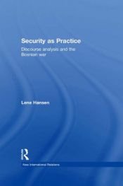 book cover of Security as Practice: Discourse Analysis and the Bosnian War (The New International Relations) by Lene Hansen